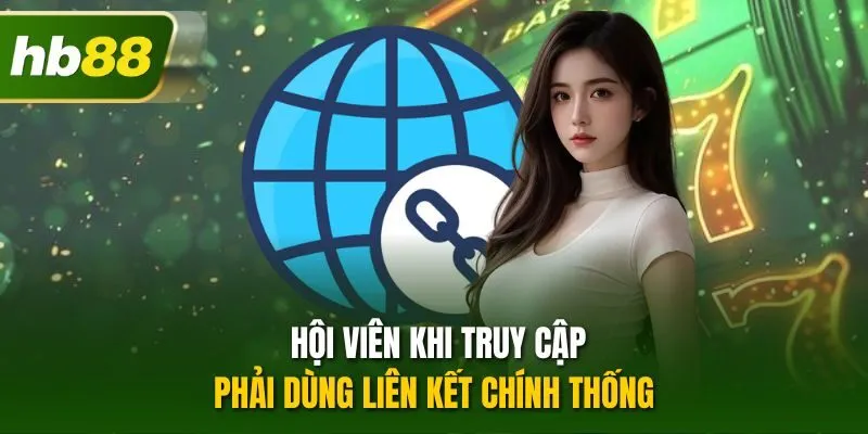 Hội viên khi truy cập phải dùng liên kết chính thống