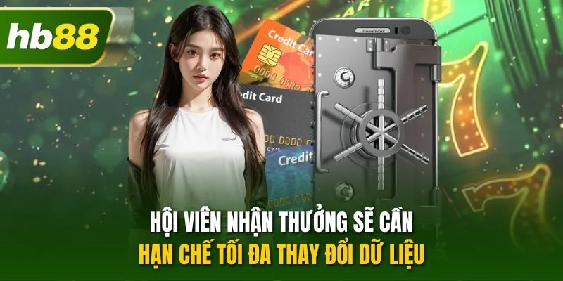 Hội viên nhận thưởng sẽ cần hạn chế tối đa thay đổi dữ liệu