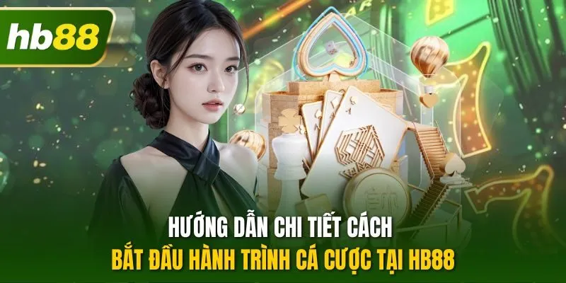 Hướng dẫn chi tiết cách bắt đầu hành trình cá cược tại HB88