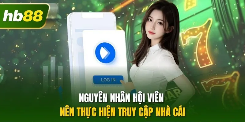Nguyên nhân hội viên nên thực hiện truy cập nhà cái