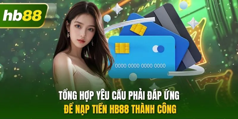 Tổng hợp yêu cầu phải đáp ứng để nạp tiền HB88 thành công